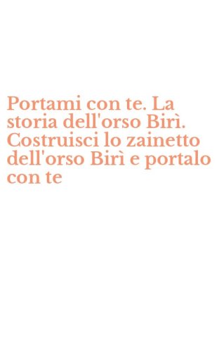 Portami con te. La storia dell'orso Bir&igrave;. Costruisci lo zainetto dell'orso Bir&igrave; e portalo con te