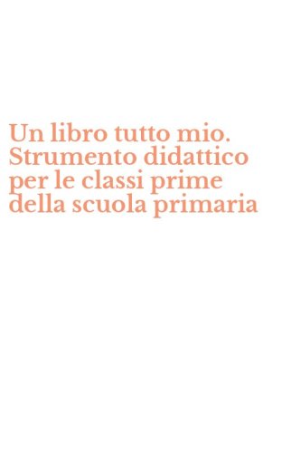 Un libro tutto mio. Strumento didattico per le classi prime della scuola primaria