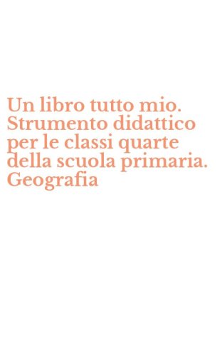 Un libro tutto mio. Strumento didattico per le classi quarte della scuola primaria. Geografia