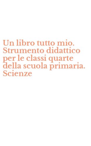 Un libro tutto mio. Strumento didattico per le classi quarte della scuola primaria. Scienze