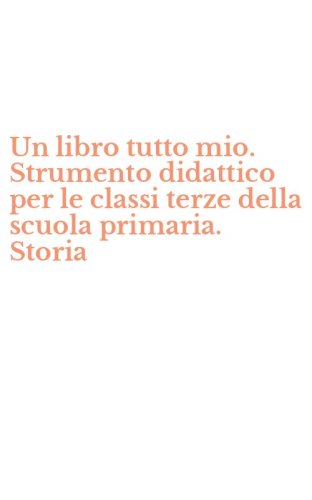 Un libro tutto mio. Strumento didattico per le classi terze della scuola primaria. Storia