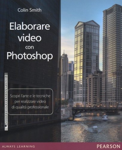 Elaborare video con Photoshop. Scopri l'arte e le tecniche per realizzare video di qualit&agrave; professionale