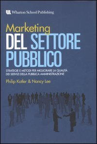 Marketing del settore pubblico. Strategie e metodi per migliorare la qualit&agrave; dei servizi della pubblica amministrazione