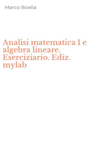 Analisi matematica 1 e algebra lineare. Eserciziario. Ediz. mylab