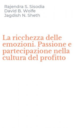 La ricchezza delle emozioni. Passione e partecipazione nella cultura del profitto
