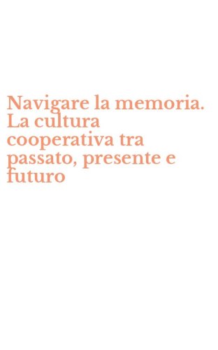 Navigare la memoria. La cultura cooperativa tra passato, presente e futuro