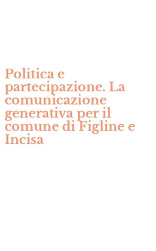 Politica e partecipazione. La comunicazione generativa per il comune di Figline e Incisa