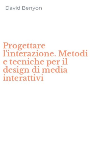Progettare l'interazione. Metodi e tecniche per il design di media interattivi