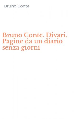Bruno Conte. Divari. Pagine da un diario senza giorni