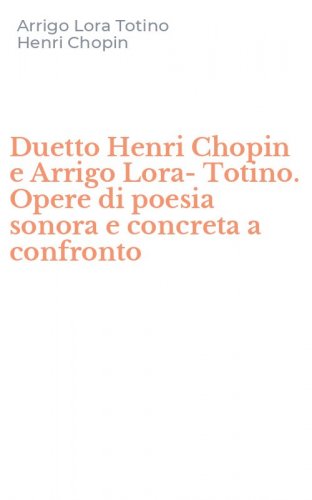 Duetto Henri Chopin e Arrigo Lora-Totino. Opere di poesia sonora e concreta a confronto