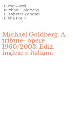 Michael Goldberg. A tribute-opere 1960/2003. Ediz. inglese e italiana