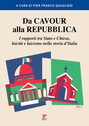 Da Cavour alla Repubblica. I rapporti tra Stato e Chiesa, laicit&agrave; e laicismo nella storia d'Italia