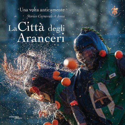 La citt&agrave; degli aranceri. Una volta anticamente. Storico carnevale di Ivrea. Ediz. multilingue