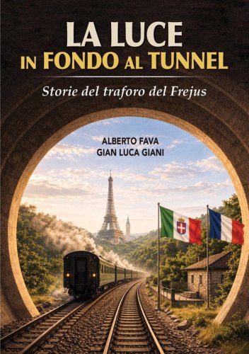 La luce in fondo al tunnel. Storie del traforo del Frejus