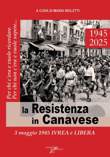 La Resistenza in Canavese. 3 maggio 1945 Ivrea &egrave; libera