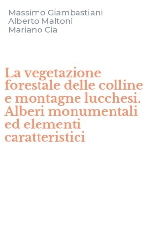 La vegetazione forestale delle colline e montagne lucchesi. Alberi monumentali ed elementi caratteristici