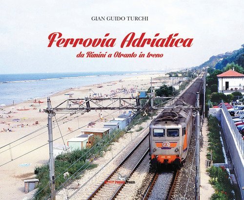 Ferrovia Adriatica. Da Rimini a Otranto in treno