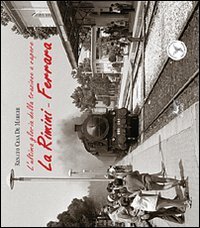 La Rimini-Ferrara. L'ultima gloria della trazione a vapore