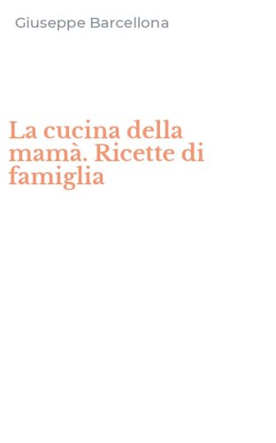 La cucina della mam&agrave;. Ricette di famiglia