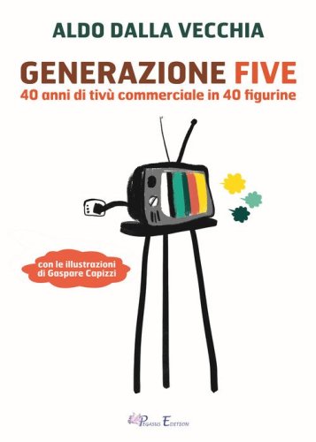 Generazione Five. 40 anni di tiv&ugrave; commerciale in 40 figurine