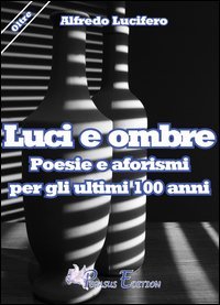 Luci e ombre poesie e aforismi per gli ultimi 100 anni