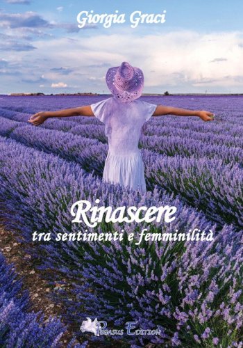 Rinascere tra sentimenti e femminilit&agrave;, poesie e pensieri