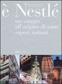 &Egrave; Nestl&eacute;. Un viaggio all'origine di tanti sapori italiani