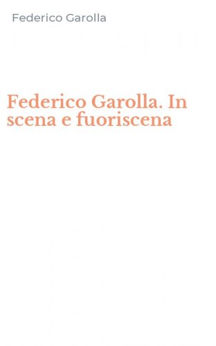 Federico Garolla. In scena e fuoriscena
