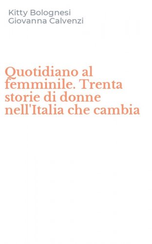 Quotidiano al femminile. Trenta storie di donne nell'Italia che cambia
