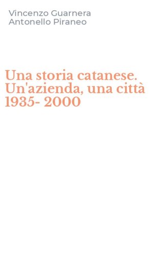 Una storia catanese. Un'azienda, una citt&agrave; 1935-2000