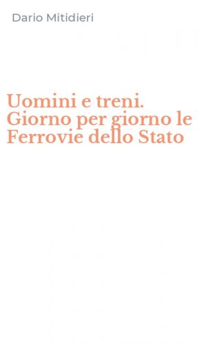 Uomini e treni. Giorno per giorno le Ferrovie dello Stato