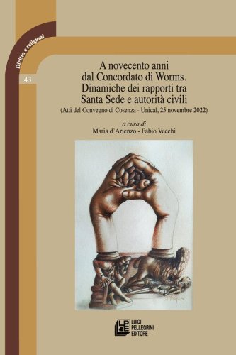 A novecento anni dal Concordato di Worms. Dinamiche dei rapporti tra Santa Sede e autorit&agrave; civili. Atti del Convegno (Cosenza, Unical, 25 novembre 2022)
