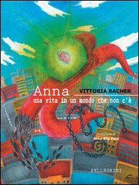 Anna. Una vita in un mondo che non c'&egrave;