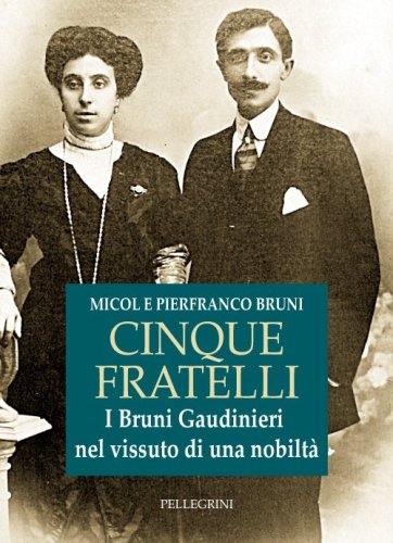 Cinque fratelli. I Bruni Gaudinieri nel vissuto di una nobilt&agrave;