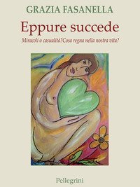 Eppure succede. Miracoli o casualit&agrave;? Cosa regna nella nostra vita?