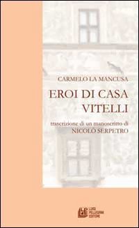 Eroi di casa Vitelli. Trascrizione di un manoscritto di Nicol&ograve; Serpetro