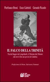 Il falco della Trinit&agrave;. Saggio da Longobardi, il minimo dei minimi che trov&ograve; Dio nei poveri di Calabria