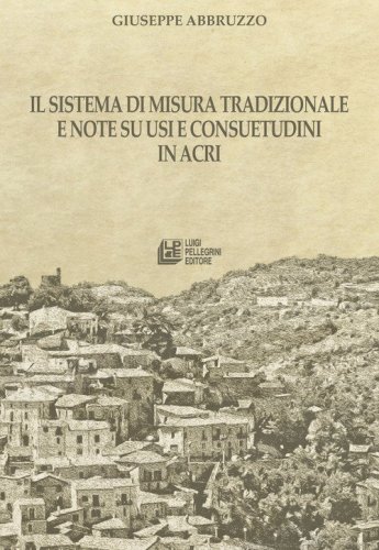 Il sistema di misura tradizionale e note su usi e consuetudini in Acri