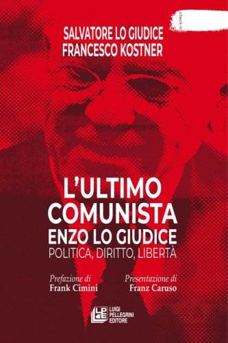 L'ultimo comunista Enzo Lo Giudice. Politica, diritto, libert&agrave;