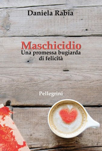 Maschicidio. Una promessa bugiarda di felicit&agrave;