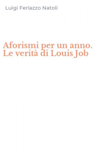 Aforismi per un anno. Le verit&agrave; di Louis Job