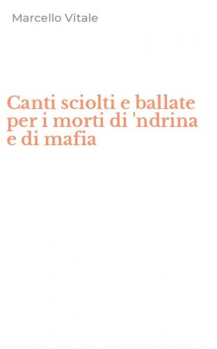 Canti sciolti e ballate per i morti di 'ndrina e di mafia