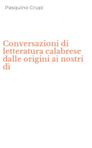 Conversazioni di letteratura calabrese dalle origini ai nostri d&igrave;