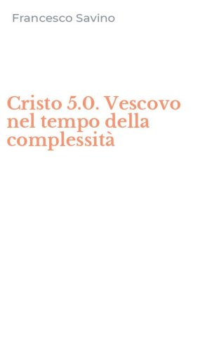 Cristo 5.0. Vescovo nel tempo della complessit&agrave;