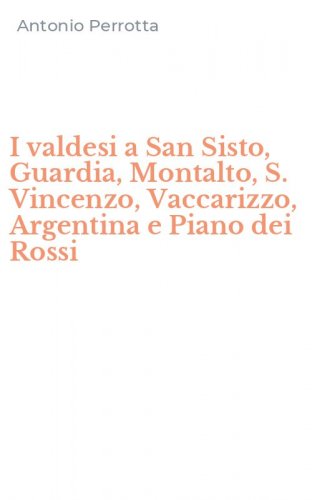 I valdesi a San Sisto, Guardia, Montalto, S. Vincenzo, Vaccarizzo, Argentina e Piano dei Rossi