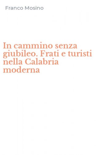 In cammino senza giubileo. Frati e turisti nella Calabria moderna