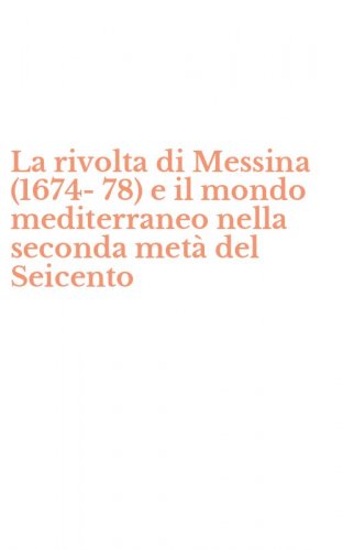 La rivolta di Messina (1674-78) e il mondo mediterraneo nella seconda met&agrave; del Seicento
