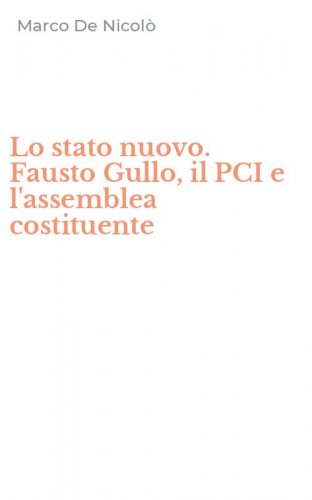 Lo stato nuovo. Fausto Gullo, il PCI e l'assemblea costituente