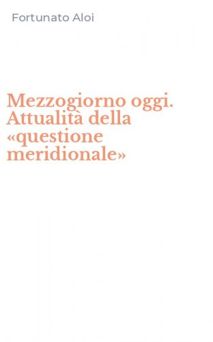 Mezzogiorno oggi. Attualit&agrave; della &laquo;questione meridionale&raquo;