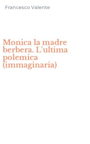 Monica la madre berbera. L'ultima polemica (immaginaria)